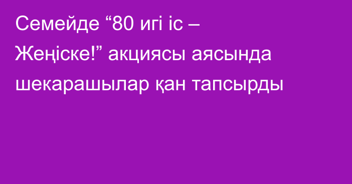 Семейде “80 игі іс – Жеңіске!” акциясы аясында шекарашылар қан тапсырды