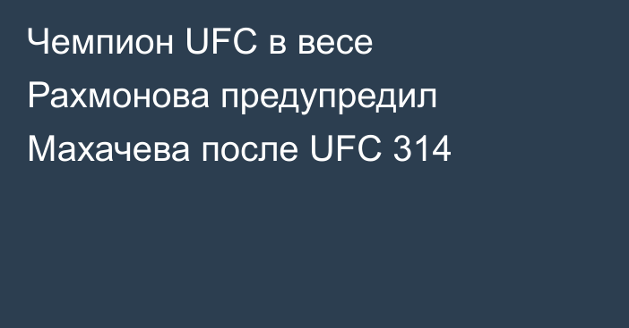 Чемпион UFC в весе Рахмонова предупредил Махачева после UFC 314