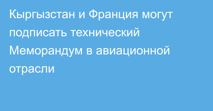 Кыргызстан и Франция могут подписать технический Меморандум в авиационной отрасли