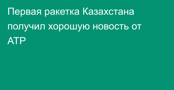 Первая ракетка Казахстана получил хорошую новость от ATP