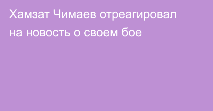 Хамзат Чимаев отреагировал на новость о своем бое