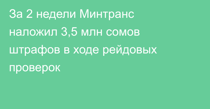 За 2 недели Минтранс наложил 3,5 млн сомов штрафов в ходе рейдовых проверок