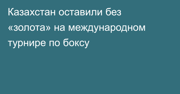 Казахстан оставили без «золота» на международном турнире по боксу