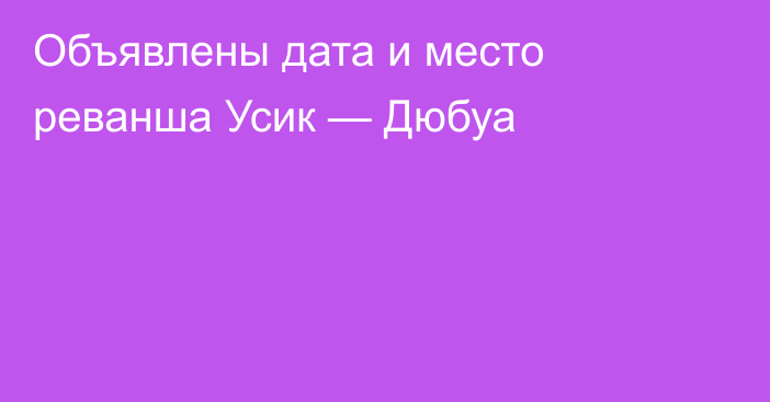 Объявлены дата и место реванша Усик — Дюбуа