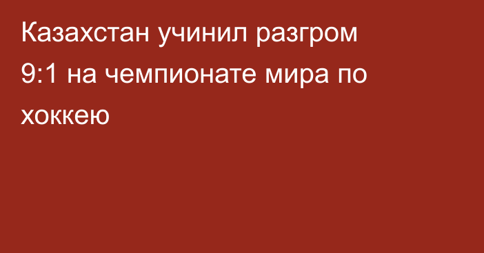 Казахстан учинил разгром 9:1 на чемпионате мира по хоккею