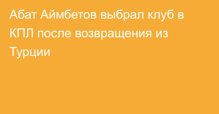 Абат Аймбетов выбрал клуб в КПЛ после возвращения из Турции