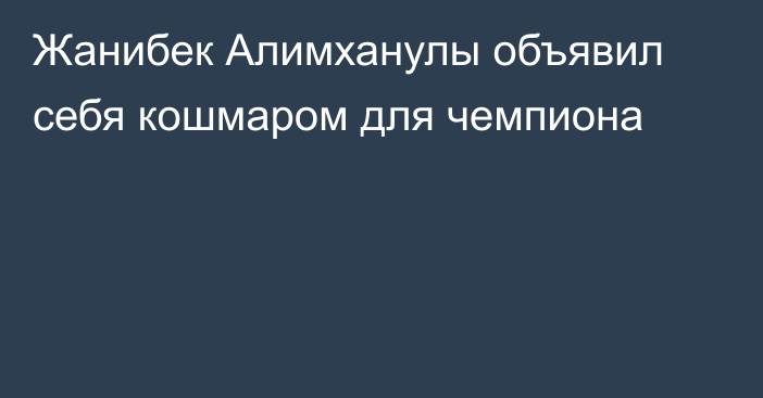 Жанибек Алимханулы объявил себя кошмаром для чемпиона