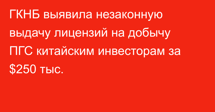 ГКНБ выявила незаконную выдачу лицензий на добычу ПГС китайским инвесторам за $250 тыс.