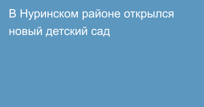 В Нуринском районе открылся новый детский сад