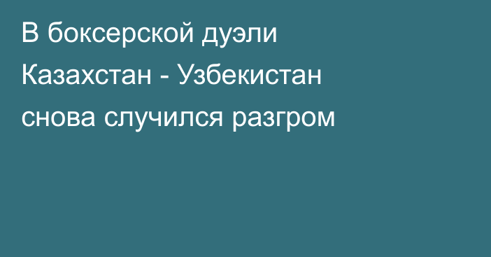 В боксерской дуэли Казахстан - Узбекистан снова случился разгром