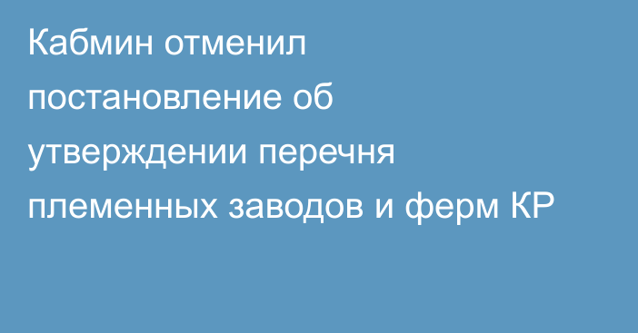Кабмин отменил постановление об утверждении перечня племенных заводов и ферм КР