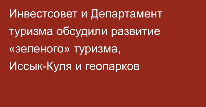 Инвестсовет и Департамент туризма обсудили развитие «зеленого» туризма, Иссык-Куля и геопарков