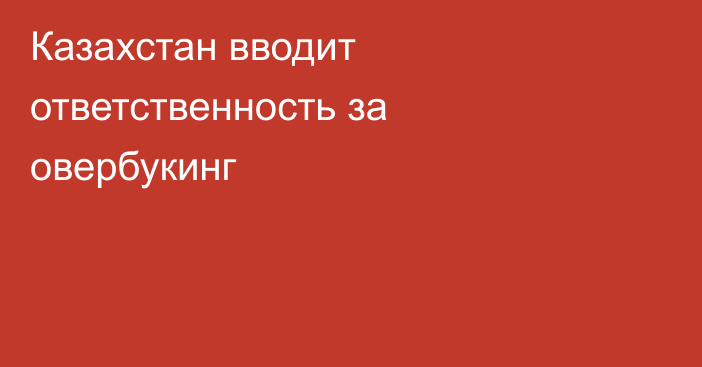 Казахстан вводит ответственность за овербукинг