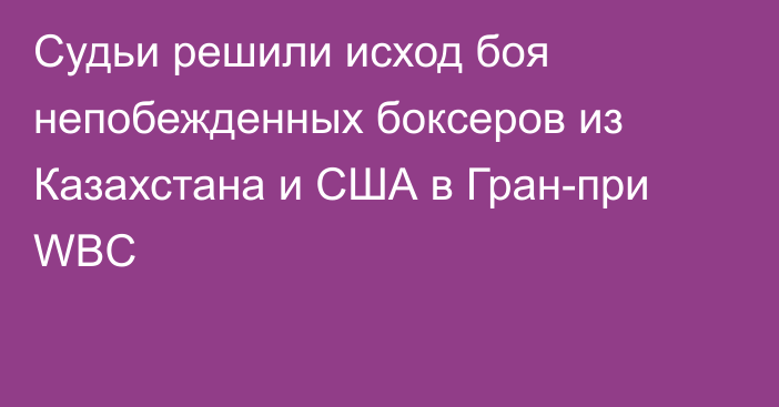 Судьи решили исход боя непобежденных боксеров из Казахстана и США в Гран-при WBC