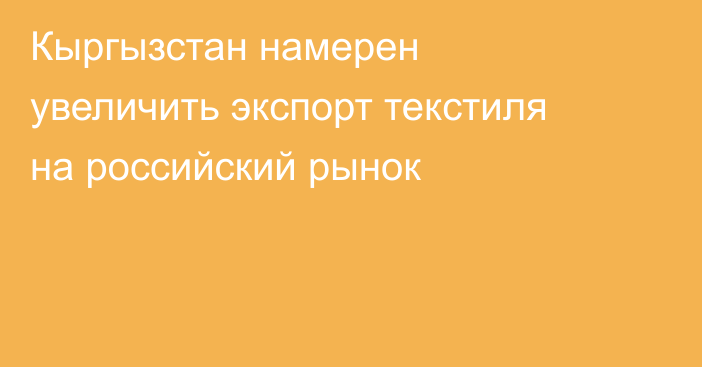 Кыргызстан намерен увеличить экспорт текстиля на российский рынок