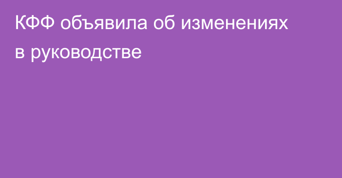 КФФ объявила об изменениях в руководстве