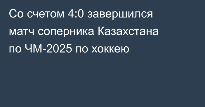 Со счетом 4:0 завершился матч соперника Казахстана по ЧМ-2025 по хоккею