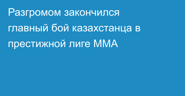 Разгромом закончился главный бой казахстанца в престижной лиге ММА