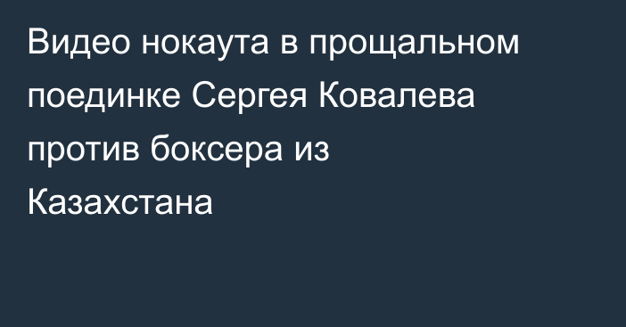 Видео нокаута в прощальном поединке Сергея Ковалева против боксера из Казахстана
