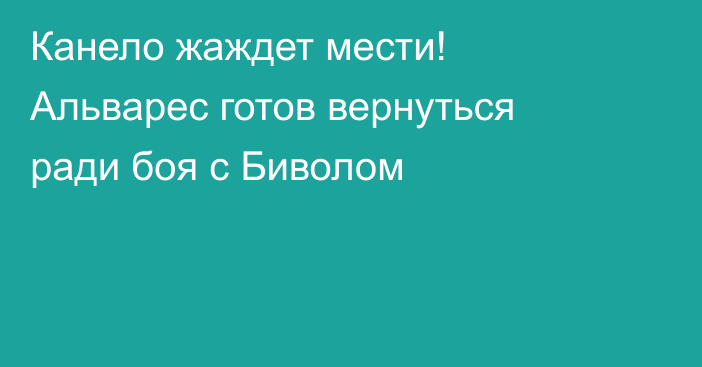 Канело жаждет мести! Альварес готов вернуться ради боя с Биволом