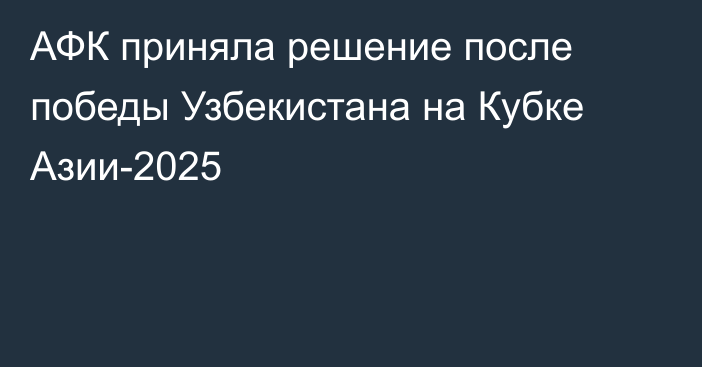 АФК приняла решение после победы Узбекистана на Кубке Азии-2025