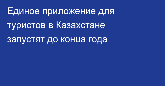 Единое приложение для туристов в Казахстане запустят до конца года