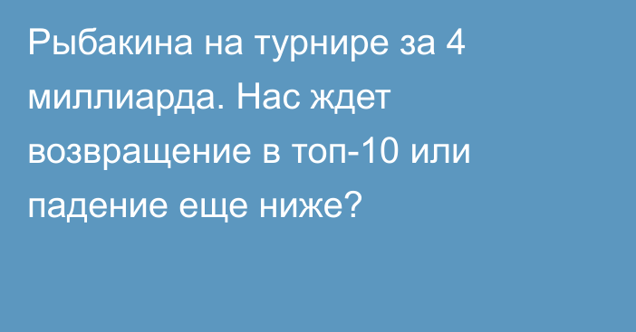 Рыбакина на турнире за 4 миллиарда. Нас ждет возвращение в топ-10 или падение еще ниже?