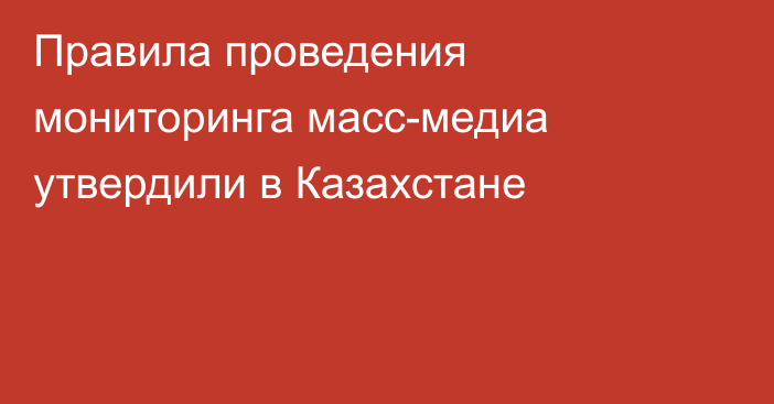 Правила проведения мониторинга масс-медиа утвердили в Казахстане
