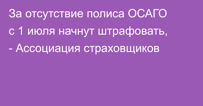 За отсутствие полиса ОСАГО с 1 июля начнут штрафовать, - Ассоциация страховщиков