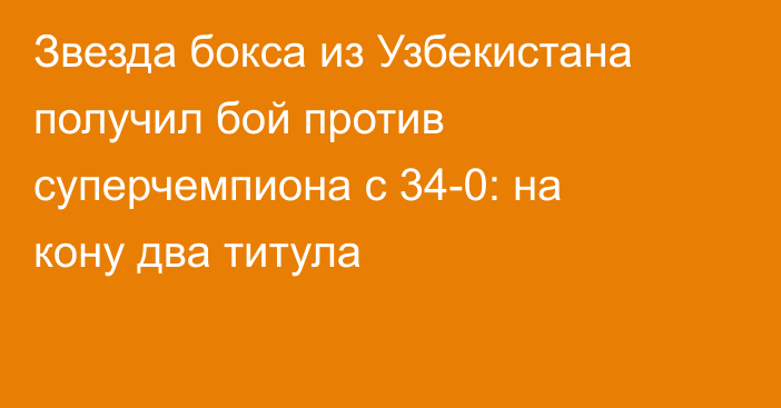 Звезда бокса из Узбекистана получил бой против суперчемпиона с 34-0: на кону два титула