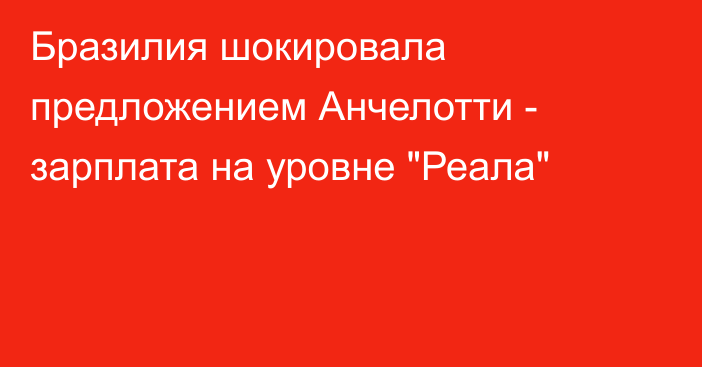 Бразилия шокировала предложением Анчелотти - зарплата на уровне 