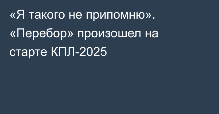 «Я такого не припомню». «Перебор» произошел на старте КПЛ-2025