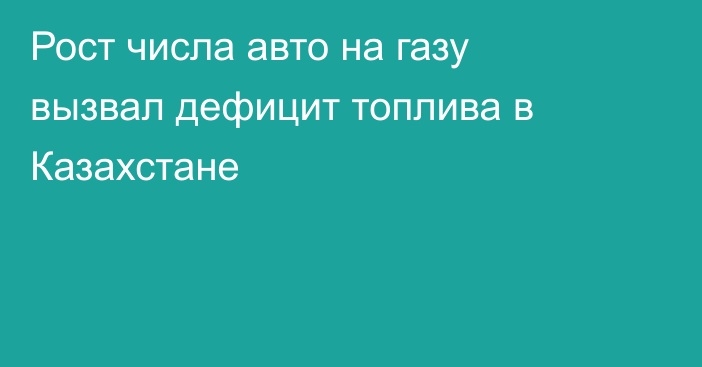 Рост числа авто на газу вызвал дефицит топлива в Казахстане