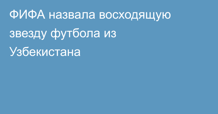 ФИФА назвала восходящую звезду футбола из Узбекистана
