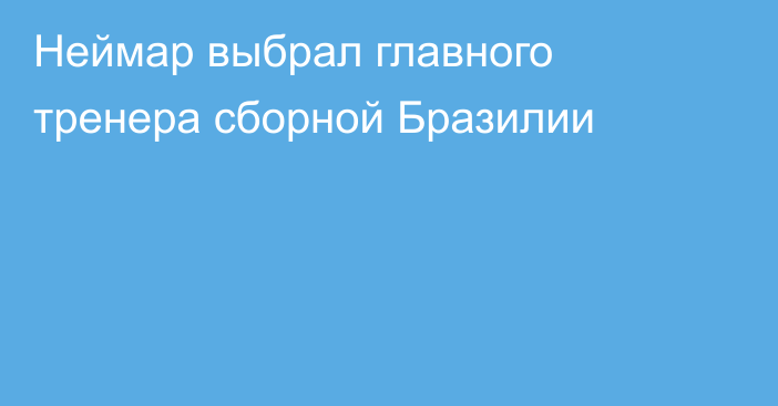 Неймар выбрал главного тренера сборной Бразилии