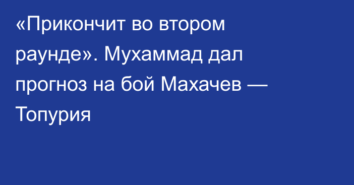 «Прикончит во втором раунде». Мухаммад дал прогноз на бой Махачев — Топурия