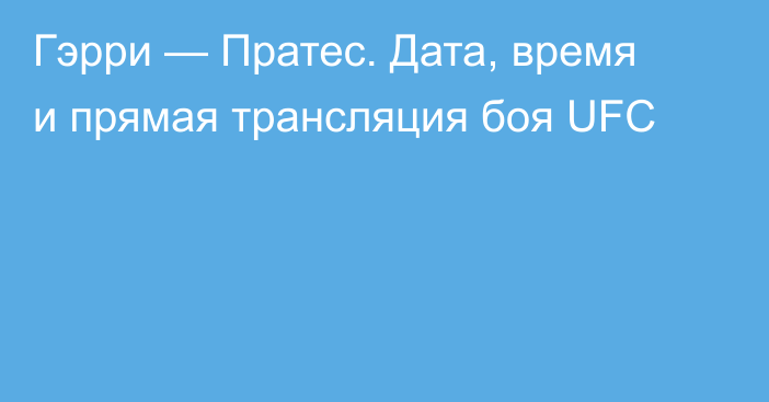 Гэрри — Пратес. Дата, время и прямая трансляция боя UFC
