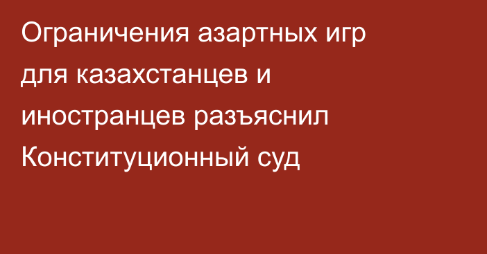 Ограничения азартных игр для казахстанцев и иностранцев разъяснил Конституционный суд