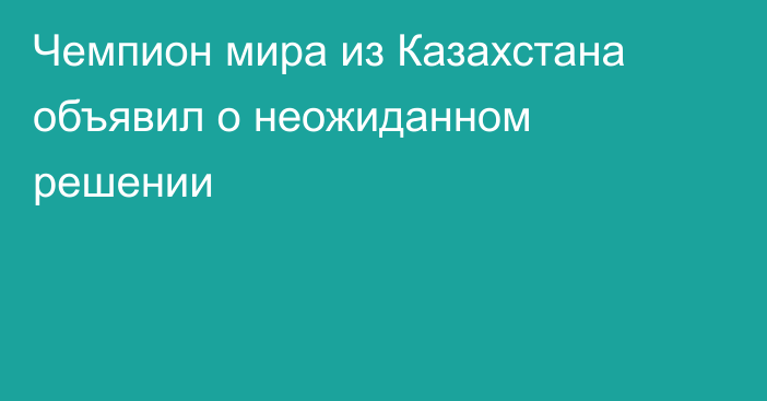 Чемпион мира из Казахстана объявил о неожиданном решении