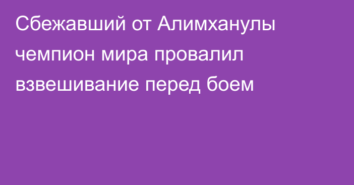 Сбежавший от Алимханулы чемпион мира провалил взвешивание перед боем
