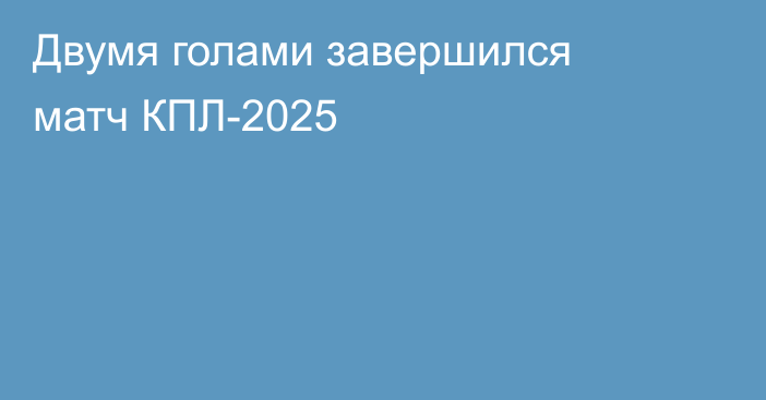 Двумя голами завершился матч КПЛ-2025