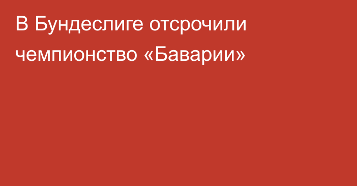 В Бундеслиге отсрочили чемпионство «Баварии»