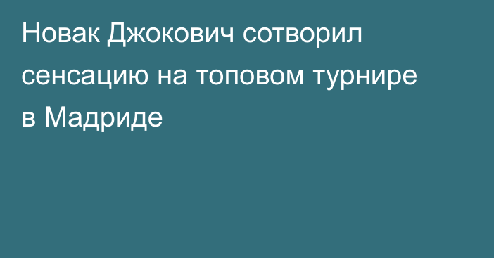 Новак Джокович сотворил сенсацию на топовом турнире в Мадриде