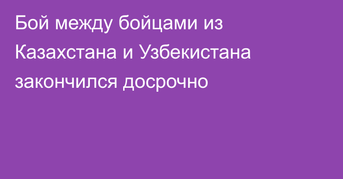 Бой между бойцами из Казахстана и Узбекистана закончился досрочно