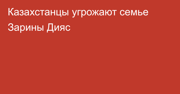 Казахстанцы угрожают семье Зарины Дияс