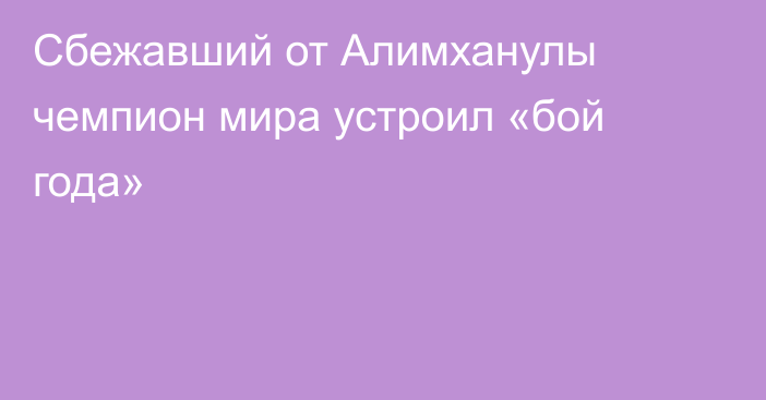 Сбежавший от Алимханулы чемпион мира устроил «бой года»