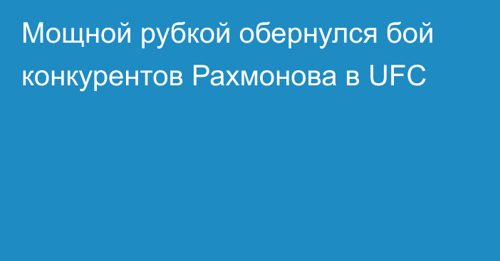 Мощной рубкой обернулся бой конкурентов Рахмонова в UFC