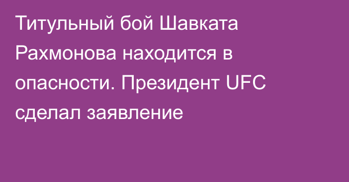 Титульный бой Шавката Рахмонова находится в опасности. Президент UFC сделал заявление
