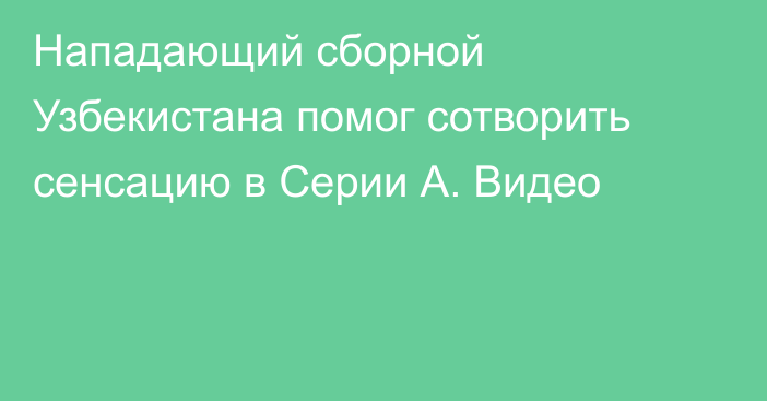 Нападающий сборной Узбекистана помог сотворить сенсацию в Серии А. Видео