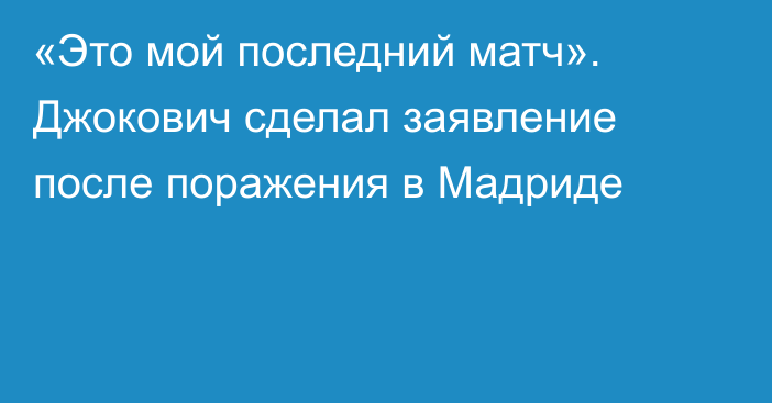 «Это мой последний матч». Джокович сделал заявление после поражения в Мадриде